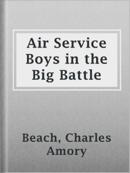 Air Service Boys in the Big Battle; Or, Silencing the Big Guns by E. J. Craine