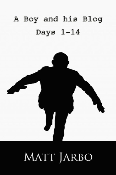 A Boy and his Blog - Days 1 - 14 by Matt Jarbo