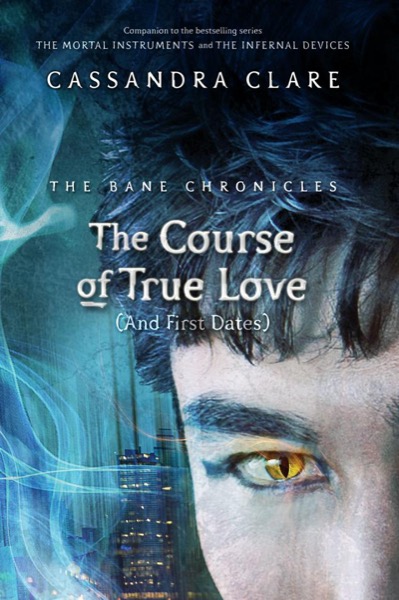 The Course of True Love [And First Dates] by Cassandra Clare