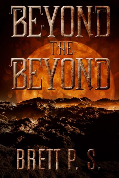 Beyond the Beyond by Brett P. S.