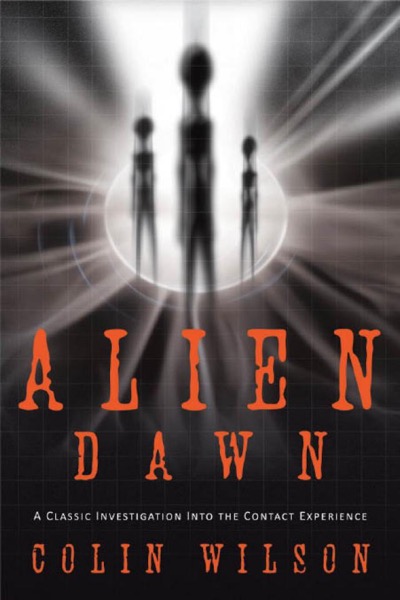 Alien Dawn: A Classic Investigation into the Contact Experience by Colin Wilson