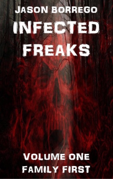 Infected Freaks Volume One: Family First by Jason Borrego