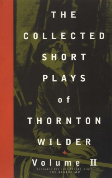 The Collected Short Plays of Thornton Wilder, Volume II by Thornton Wilder