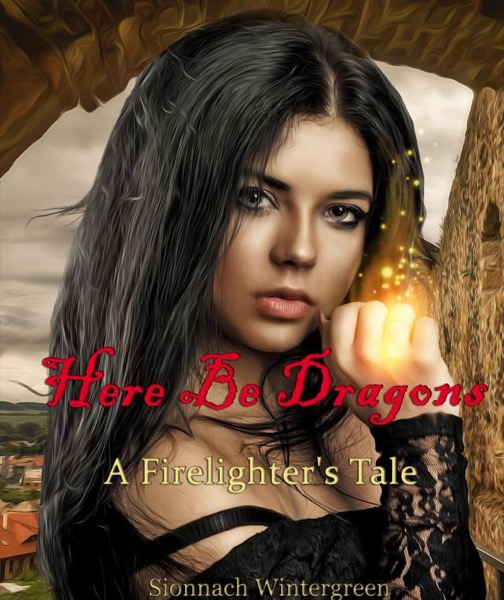 Here Be Dragons: A Firelighter's Tale by Sionnach Wintergreen