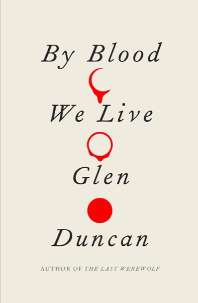 By Blood We Live by Glen Duncan