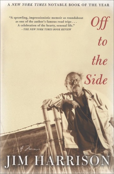 Off to the Side: A Memoir by Jim Harrison