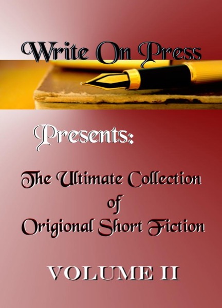 Write On Press Presents: The Ultimate Collection of Original Short Fiction, Volume II by Write On Press