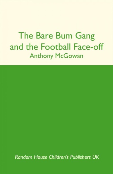 The Bare Bum Gang and the Football Face-Off by Anthony McGowan