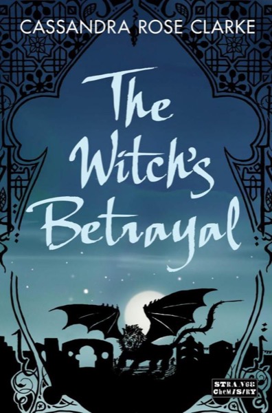 The Witch's Betrayal by Cassandra Rose Clarke