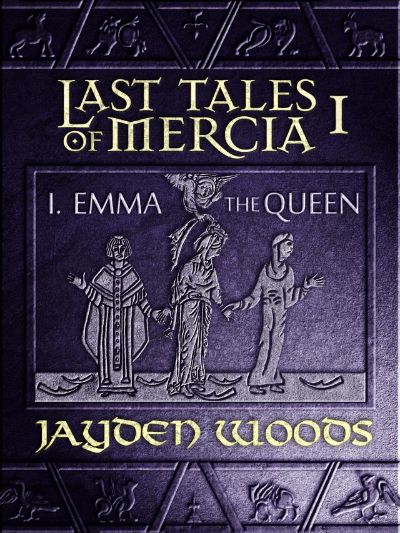 Last Tales of Mercia 1: Emma the Queen by Jayden Woods