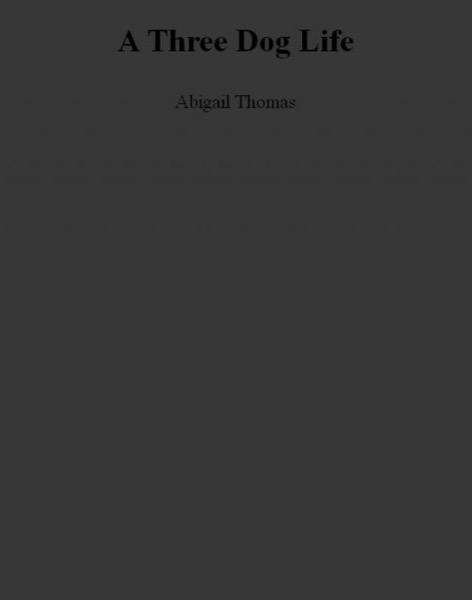 A Three Dog Life by Abigail Thomas