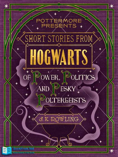 Short Stories from Hogwarts of Power, Politics and Pesky Poltergeists by J. K. Rowling
