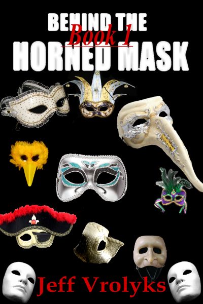 Behind The Horned Mask: Book 1 by Jeff Vrolyks