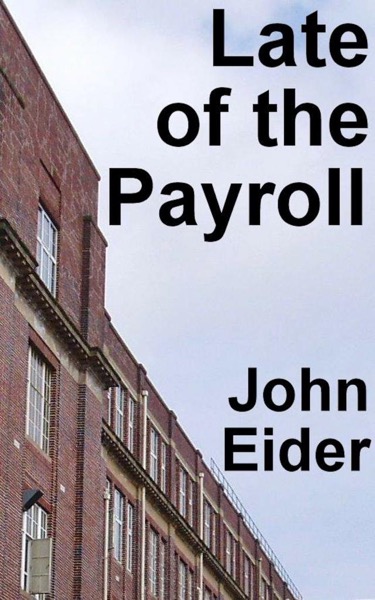 Late of the Payroll by John Eider