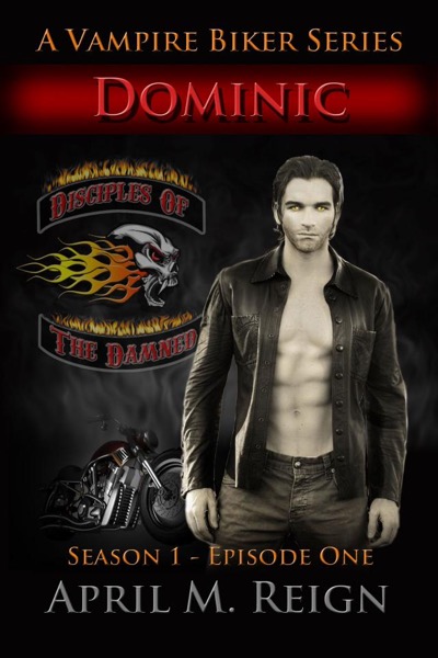 Dominic (A Vampire Biker Series) Season 1 Episode 1 by April M. Reign