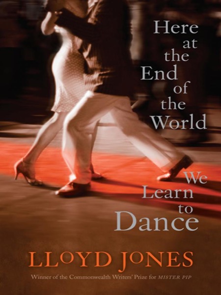 Here at the End of the World We Learn to Dance by Lloyd Jones