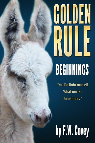 Golden Rule -Beginnings by F.W. Covey
