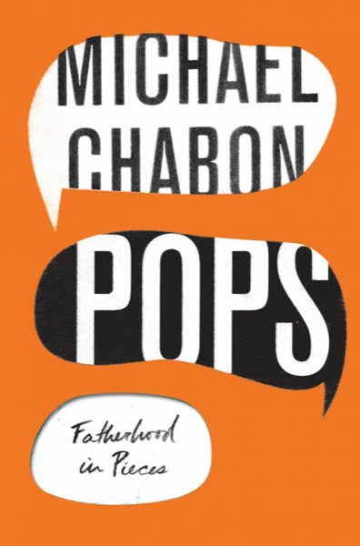 Pops: Fatherhood in Pieces by Michael Chabon