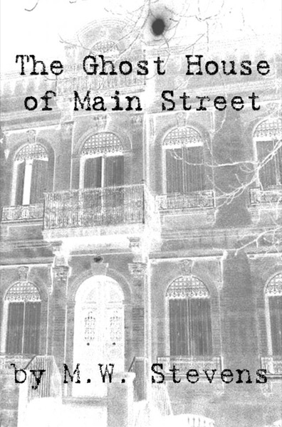 The Ghost House of Main Street by M.W. Stevens