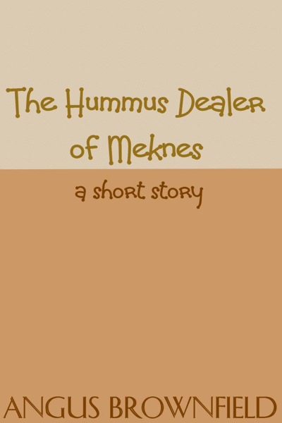 The Hummus Dealer of Meknes, a short story by Angus Brownfield