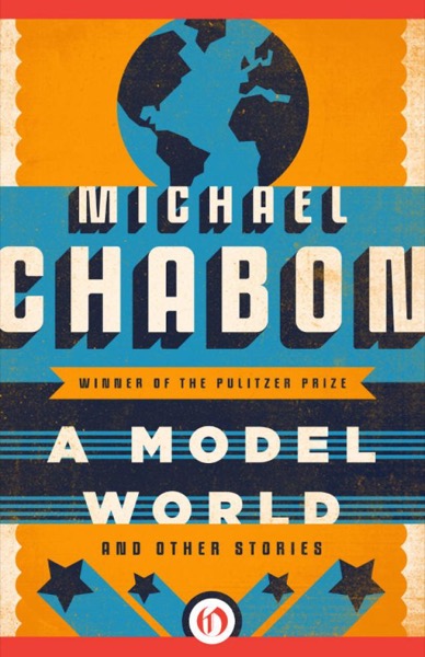 A Model World and Other Stories by Michael Chabon