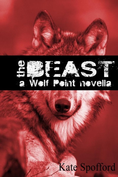 The Beast: A Wolf Point novella by Kate Spofford