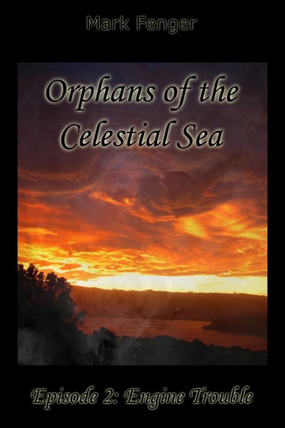 Orphans of the Celestial Sea, Episode 2: Engine Trouble by Mark Fenger