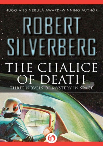 The Chalice of Death: Three Novels of Mystery in Space by Robert Silverberg