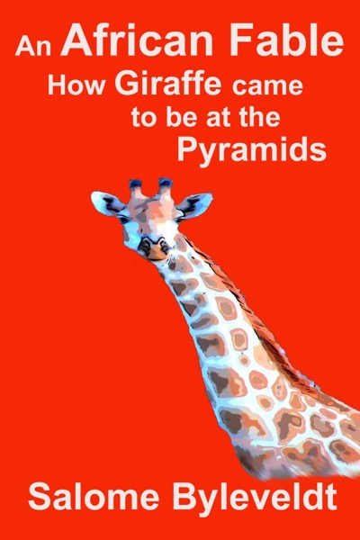 An African Fable: How Giraffe came to be at the Pyramids by Salome Byleveldt