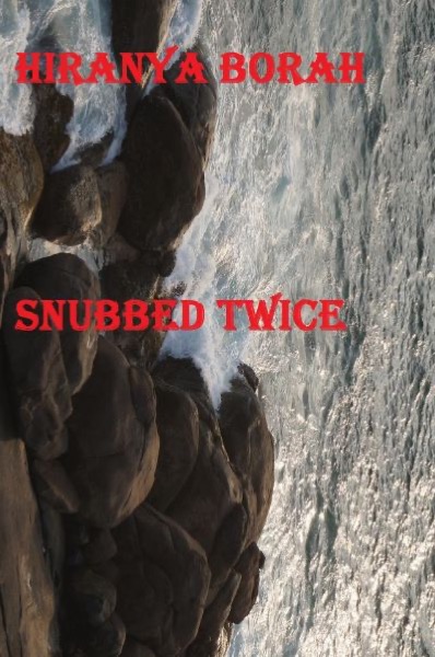 Snubbed Twice by Hiranya Borah