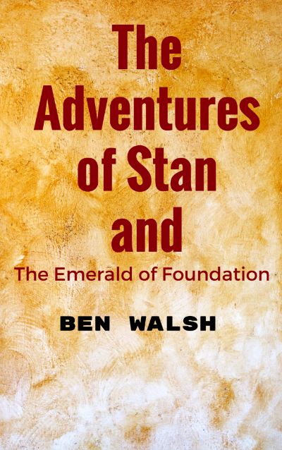 The Adventure of Stan and the Emerald of Foundation by Ben Walsh