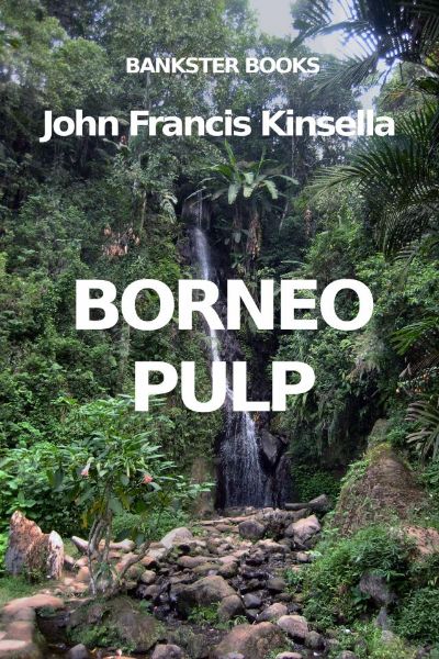 Borneo Pulp by John Francis Kinsella