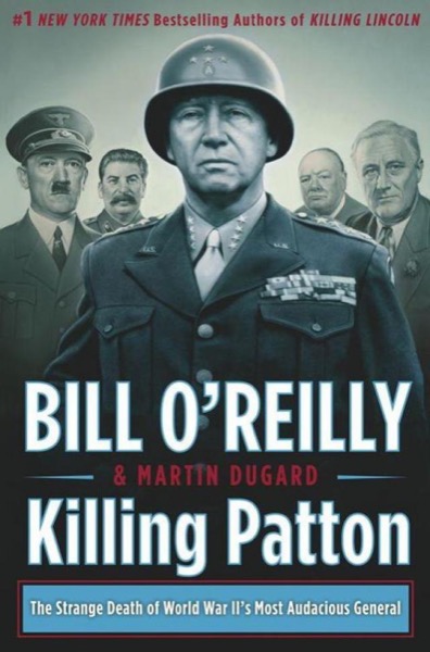 Killing Patton: The Strange Death of World War II's Most Audacious General by Bill O'Reilly