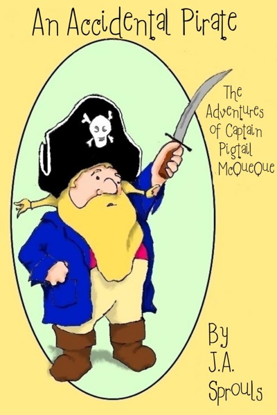 An Accidental Pirate, The Adventures of Captain Pigtail McQueue by J.A. Sprouls