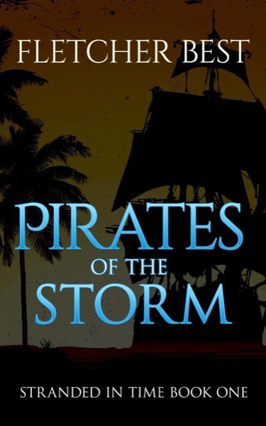 Pirates of the Storm:  Stranded In Time Book 1 by Fletcher Best