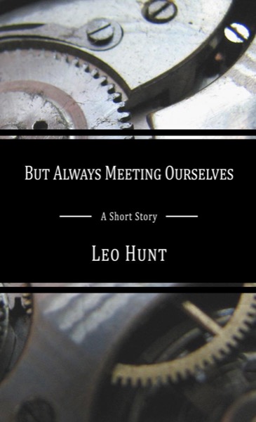 But Always Meeting Ourselves by Leo Hunt