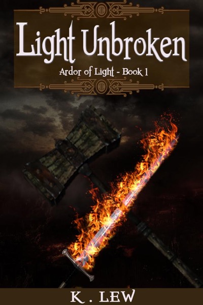 Light Unbroken (Ardor of Light Trilogy) Book 1 by K. Lew