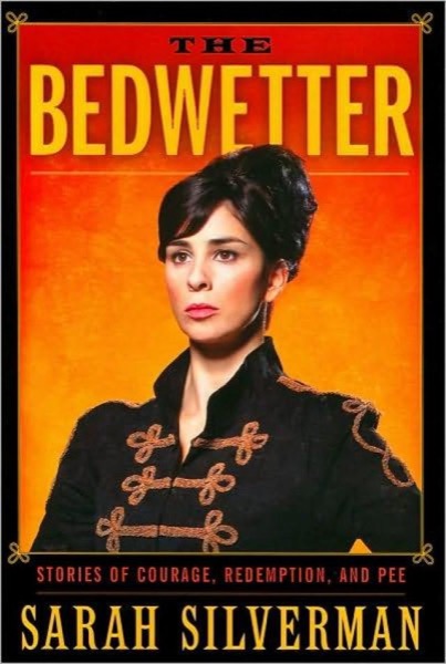 The Bedwetter: Stories of Courage, Redemption, and Pee by Sarah Silverman