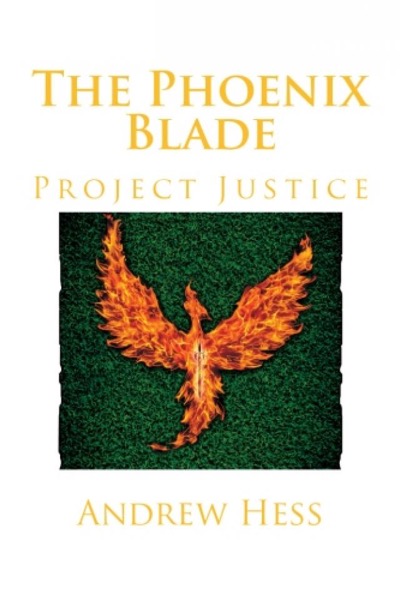 The Phoenix Blade: Project Justice by Andrew Hess