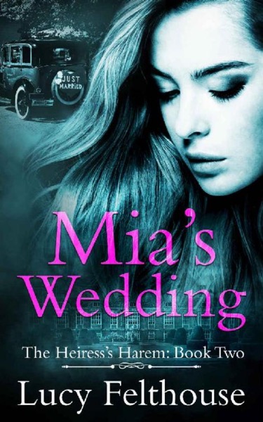 Mia's Wedding: A Reverse Harem Romance Novel (The Heiress's Harem Book 2) by Lucy Felthouse