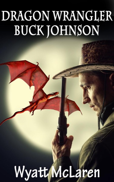 Buck Johnson: Dragon Wrangler by Wyatt McLaren