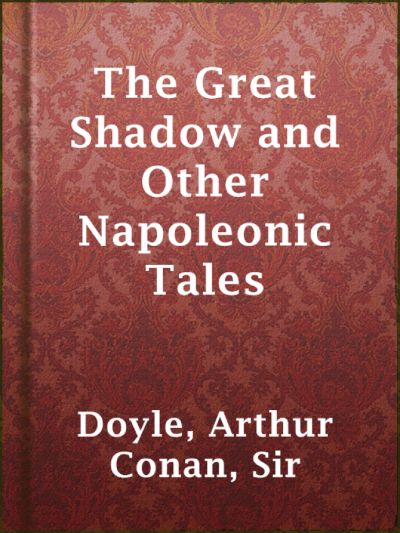 The Great Shadow and Other Napoleonic Tales by Arthur Conan Doyle