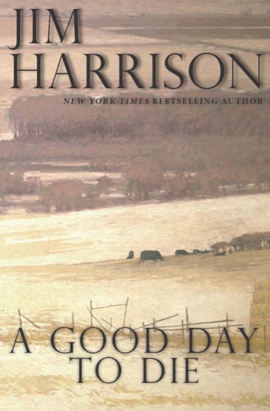 Good Day to Die by Jim Harrison