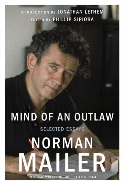 Mind of an Outlaw: Selected Essays by Norman Mailer