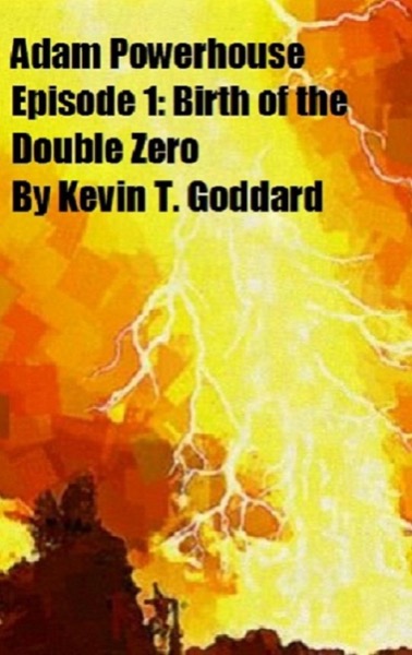 Adam Powerhouse Episode 1: Birth of the Double Zero by Kevin T. Goddard