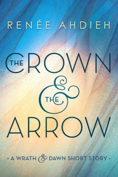 TheCrown and the Arrow: A Wrath & the Dawn Short Story by Renee Ahdieh