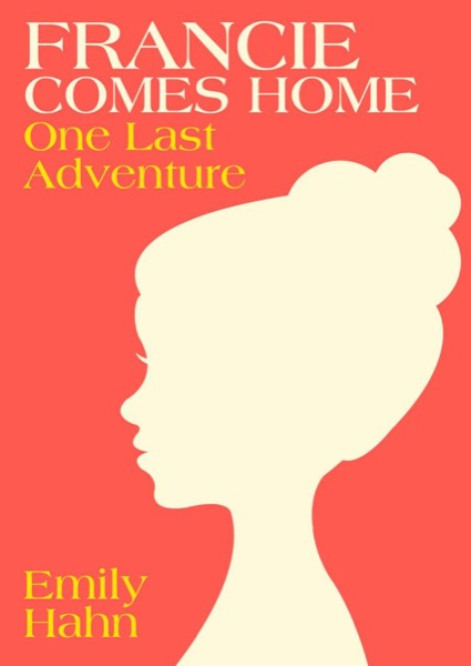 Francie Comes Home: One Last Adventure by Emily Hahn