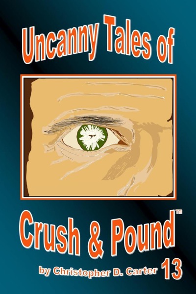 Uncanny Tales of Crush and Pound 13 by Christopher D. Carter