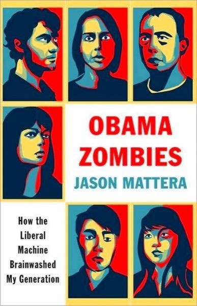 Obama Zombies: How the Obama Machine Brainwashed My Generation by Jason Mattera