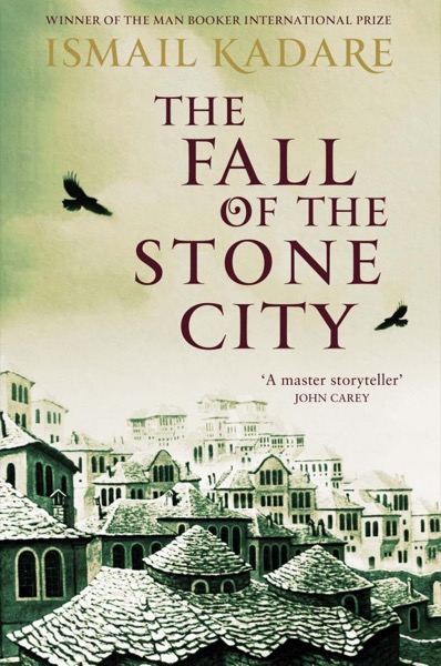 The Fall of the Stone City by Ismail Kadare